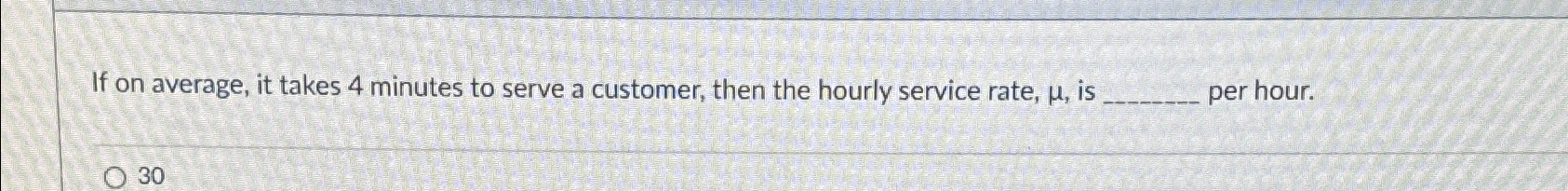 Solved If on average, it takes 4 ﻿minutes to serve a | Chegg.com