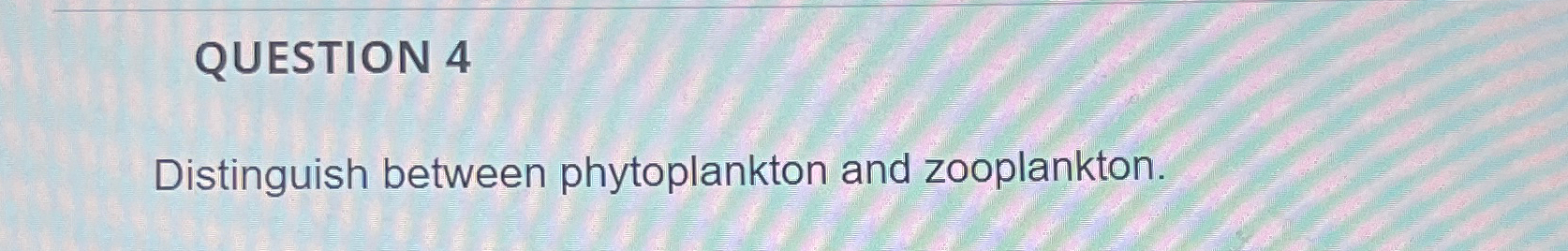 Solved QUESTION 4Distinguish between phytoplankton and | Chegg.com