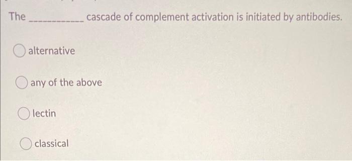 Solved The cascade of complement activation is initiated by | Chegg.com
