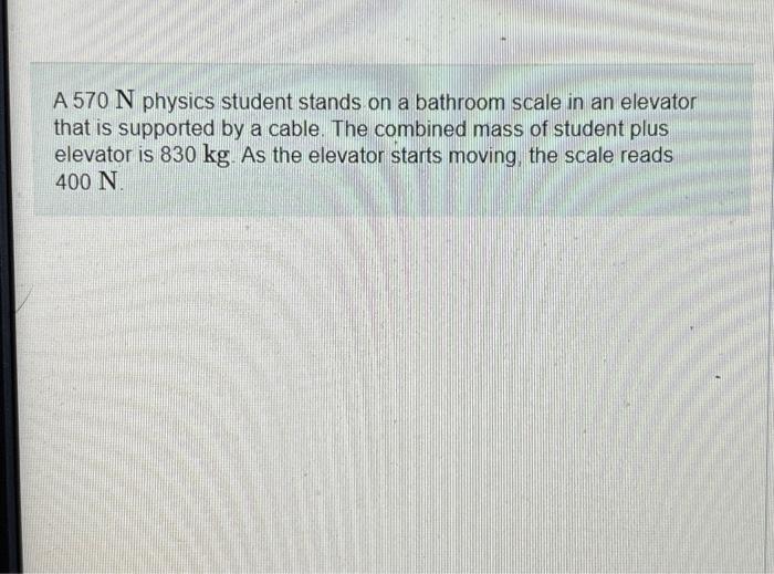 Solved A 570 N physics student stands on a bathroom scale in