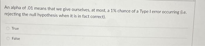 Solved An alpha of .01 means that we give ourselves, at | Chegg.com