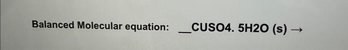 Solved Balanced Molecular equation: CUSO4. 5H2O (s) → | Chegg.com