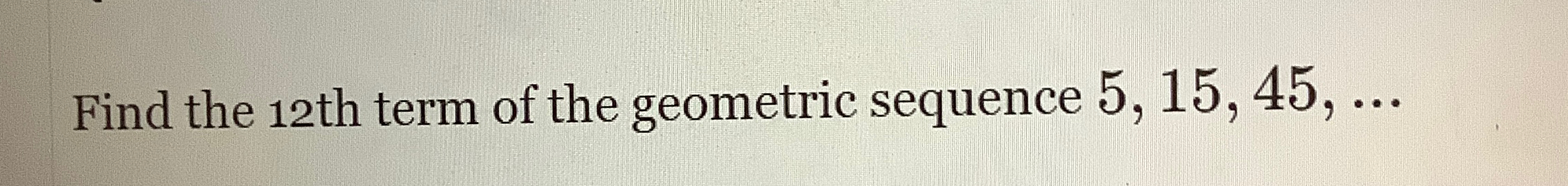 Solved Find the 12 ﻿th term of the geometric sequence | Chegg.com