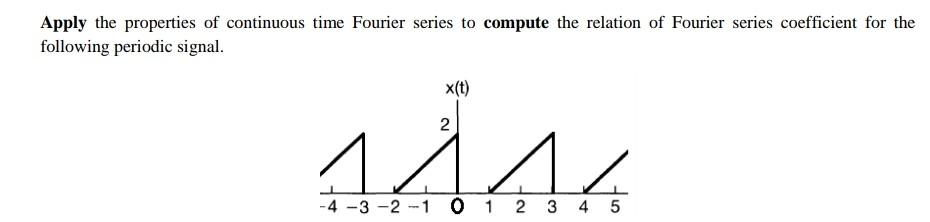 Solved Apply the properties of continuous time Fourier | Chegg.com