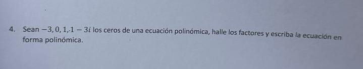 Sean \( -3,0,1,1-3 i \) los ceros de una ecuación polinómica, halle los factores y escriba la ecuación en forma polinómica.