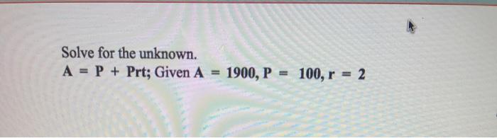 Solved Solve for the unknown. A = P + Prt; Given A 1900, P = | Chegg.com