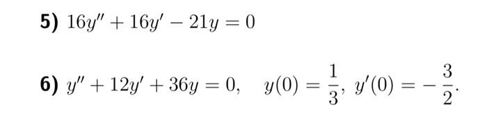 5) \( 16 y^{\prime \prime}+16 y^{\prime}-21 y=0 \) 6) \( y^{\prime \prime}+12 y^{\prime}+36 y=0, \quad y(0)=\frac{1}{3}, y^{\