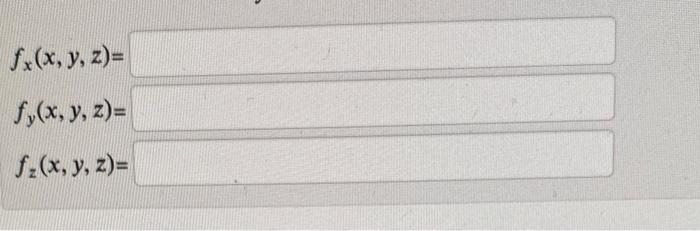 \( f_{x}(x, y, z)= \) \( f_{y}(x, y, z)= \) \( f_{z}(x, y, z)= \)