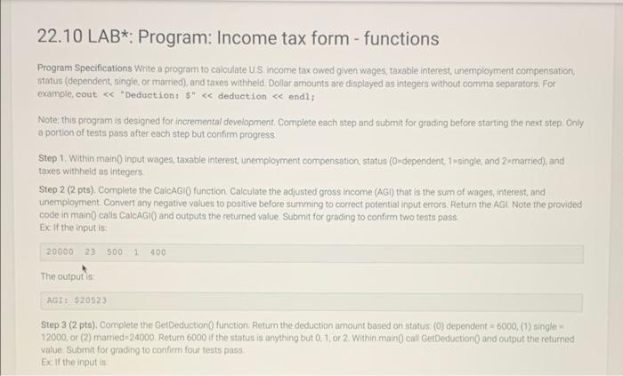 22.10 LAB*: Program: Income tax form - functions
Program Specifications Write a program to calculate U.S. income tax owed giv