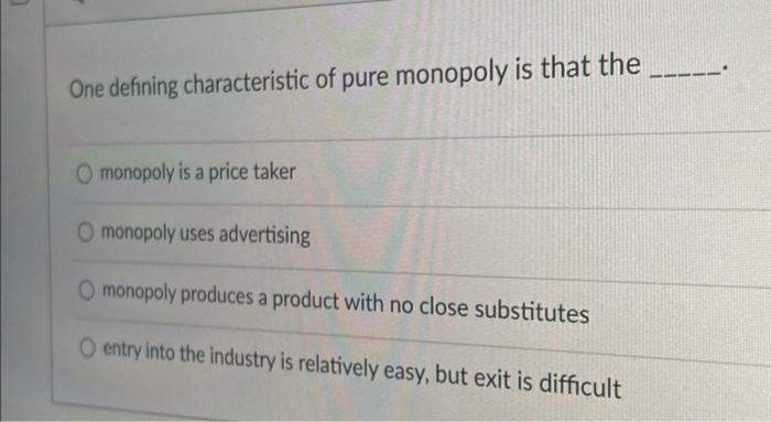 Solved One defining characteristic of pure monopoly is that | Chegg.com