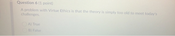 Solved Question 6 (1 point) A problem with Virtue Ethics is | Chegg.com