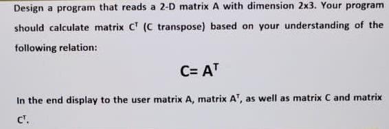 Solved Design a program that reads a 2-D matrix A with | Chegg.com