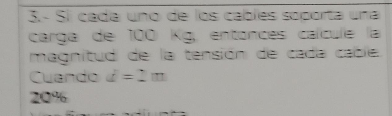 3.- Si cada und de los cadies scodra ure carga de TCO \( \mathrm{L} g \) entances calcule magnitud de la tension de caca cade