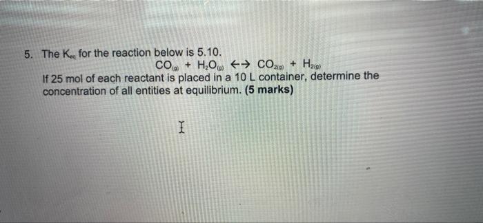 Solved 5. The Ker for the reaction below is 5.10. CO + H2O + | Chegg.com