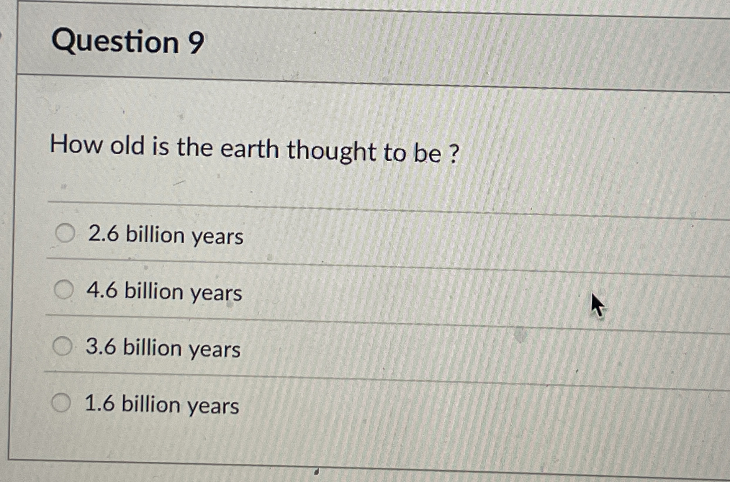 Solved Question 9How old is the earth thought to be ?2.6 | Chegg.com
