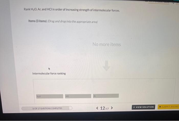 Rank H20, Ar, and HCl in order of increasing strength of intermolecular forces.Items (3 items) (Drag and drop into the appro