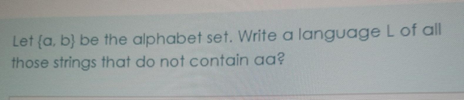 Solved Let (a, B) Be The Alphabet Set. Write A Language L Of | Chegg.com