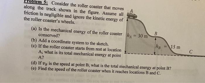 Problem 5: Consider the roller coaster that moves along the track shown in the figure. Assume all friction is negligible and