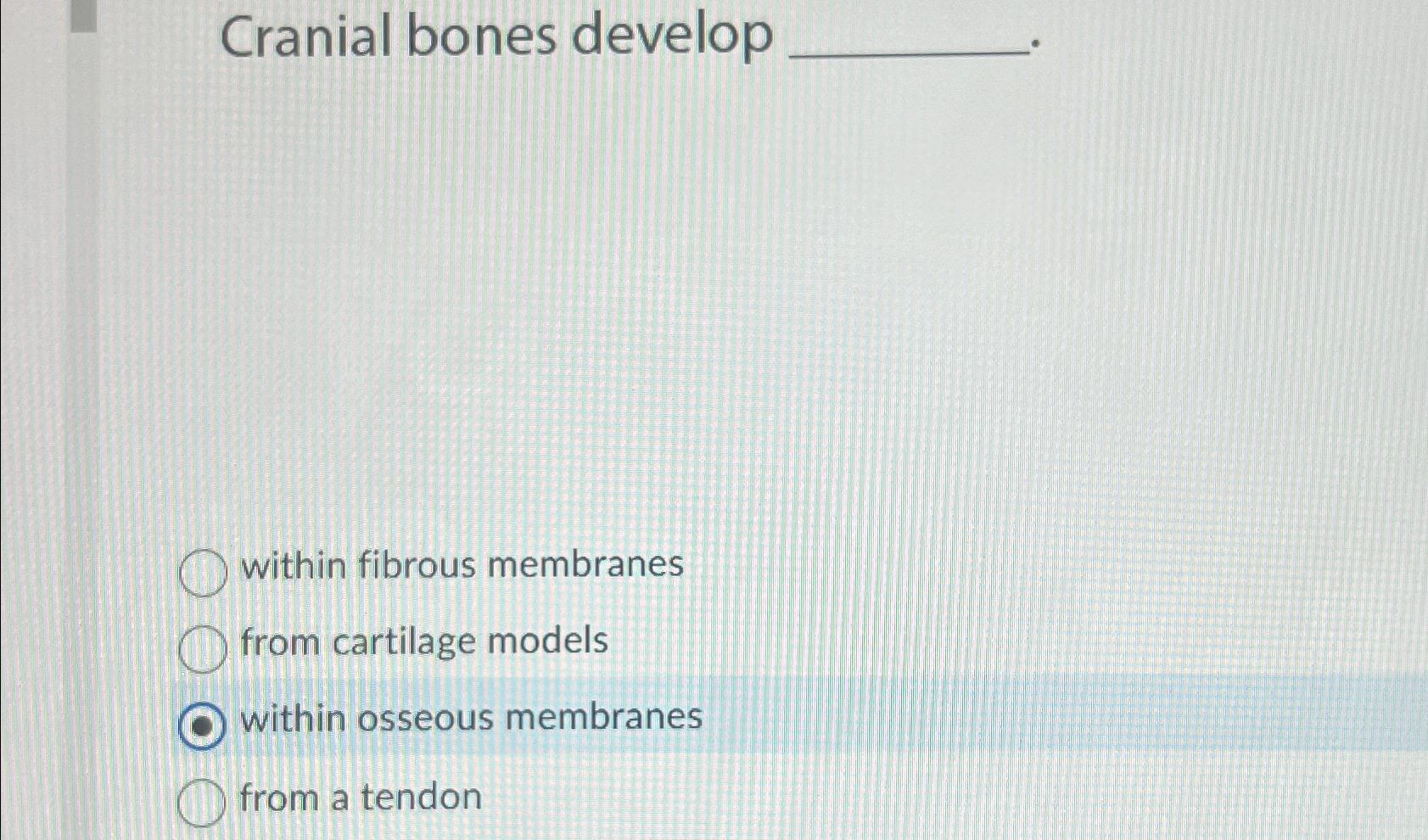 Solved cranial bones developwithin fibrous membranesfrom chegg