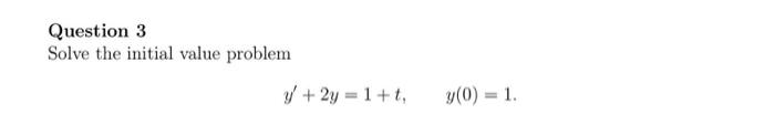 Solved Question 3 Solve the initial value problem y + 2y = | Chegg.com