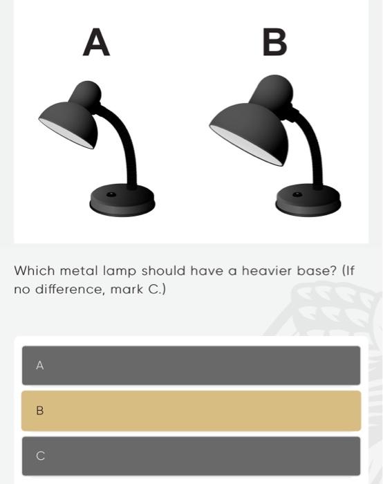 Which metal lamp should have a heavier base? (If no difference, mark C.)