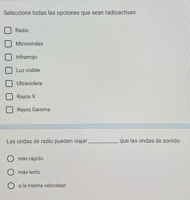 Seleccione todas las opciones que sean radioactivas Radio Microondas lńfrarrojo Luz visible Ultravioleta Rayos X Rayos Gamma