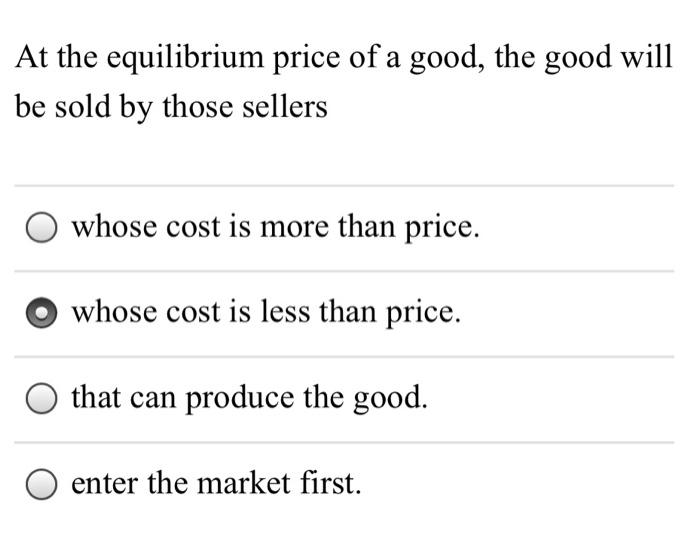 Solved At the equilibrium price of a good, the good will be | Chegg.com