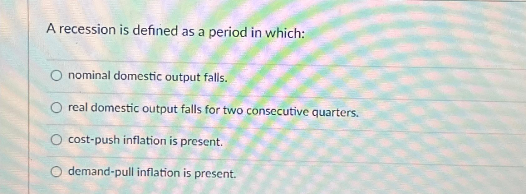 Solved A recession is defined as a period in which:nominal | Chegg.com