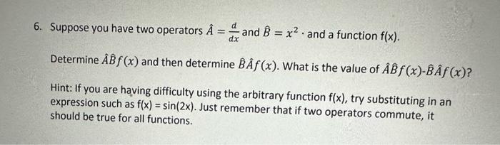 Solved 6. Suppose you have two operators A^=dxd and B^=x2. | Chegg.com