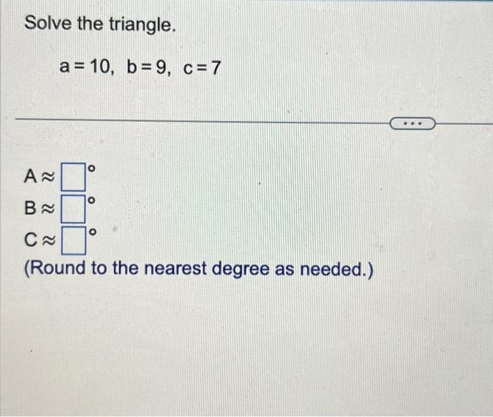 Solved Solve The Triangle. A=10,b=9,c=7 | Chegg.com