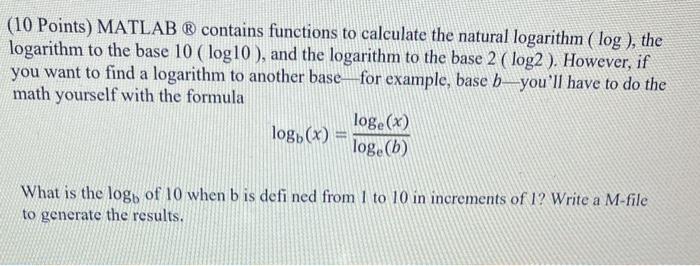 (10 Points) MATLAB \( ® \) contains functions to calculate the natural logarithm ( \( \log ) \), the logarithm to the base \(