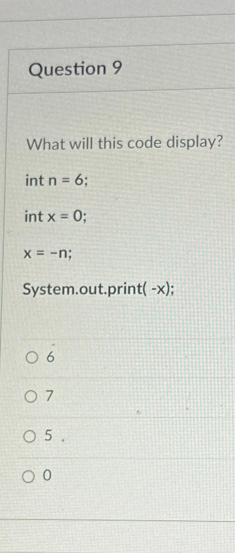 Solved Question 9What will this code display?int n=6;int | Chegg.com
