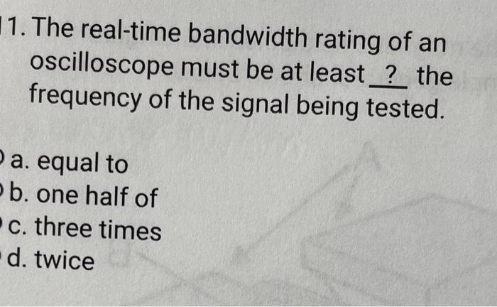 Solved 1. The real-time bandwidth rating of an oscilloscope | Chegg.com