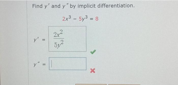 Find \( y^{\prime} \) and \( y^{\prime \prime} \) by implicit differentiation. \[ 2 x^{3}-5 y^{3}=8 \] \[ y^{\prime}=\frac{2