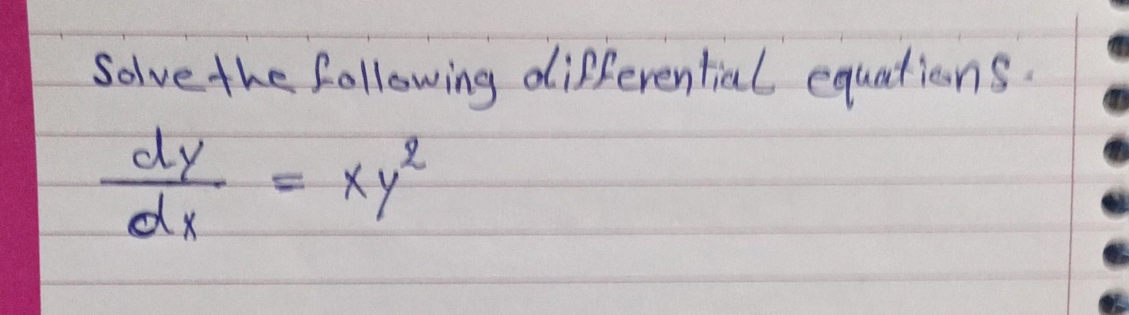 Solved Solve the following differential equations dy = xy² | Chegg.com