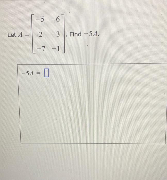 Solved 5-6 Let A= 2 -3 Find -5A. -7 -1 -5A = 0 | Chegg.com