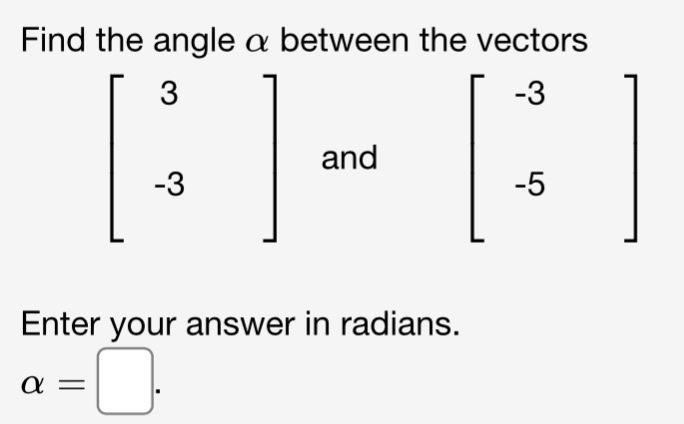 Solved Find the angle α between the vectors [3−3] and [−3−5] | Chegg.com