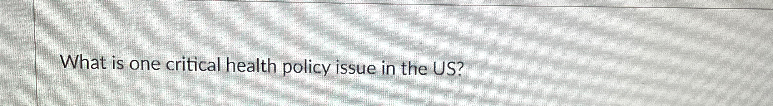 Solved What is one critical health policy issue in the US? | Chegg.com