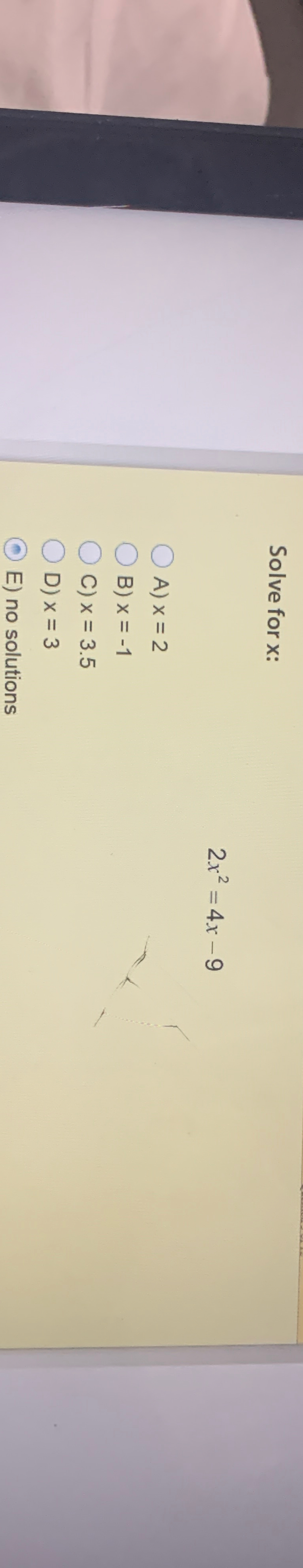 Solved Solve for x ﻿:2x2=4x-9A) x=2B) x=-1C) x=3.5D) x=3E) | Chegg.com