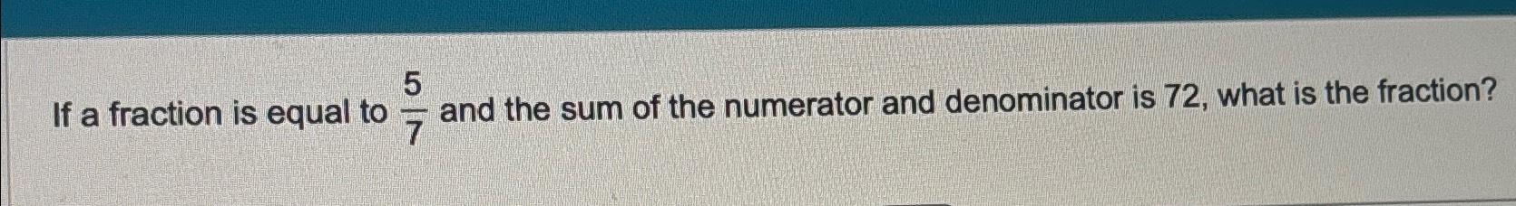 Solved If a fraction is equal to 57 ﻿and the sum of the | Chegg.com