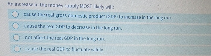 Solved An increase in the money supply MOST likely | Chegg.com