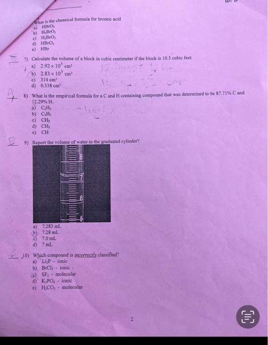 What is the chemical formula for bromic acid
a) \( \mathrm{HBrO}_{2} \)
b) \( \mathrm{H}_{3} \mathrm{BrO}_{2} \)
c) \( \mathr