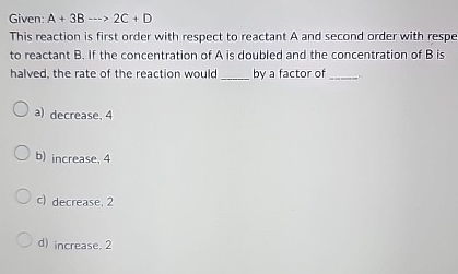 Solved Given: A+3B→2C+DThis reaction is first order with | Chegg.com