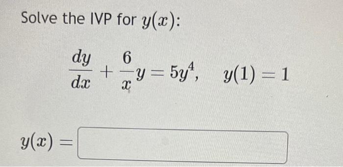 Solved Solve The Ivp For Y X Dxdy X6y 5y4 Y 1 1