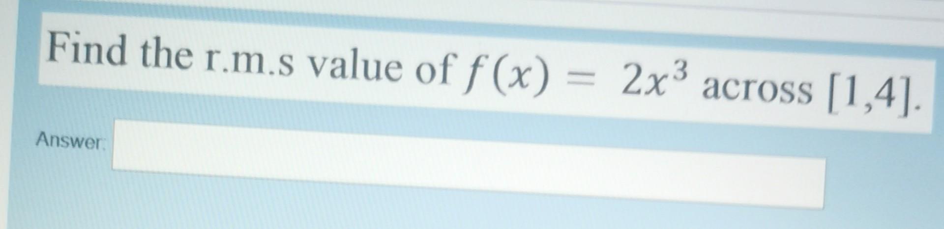 Solved Find the r.m.s value of f(x)=2x3 across [1,4] | Chegg.com