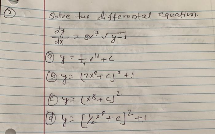 Solve the differental equation. \[ \frac{d y}{d x}=8 x^{7} \sqrt{y-1} \] (a) \( y=\frac{1}{4} x^{16}+c \) (b) \( y=\left(2 x^