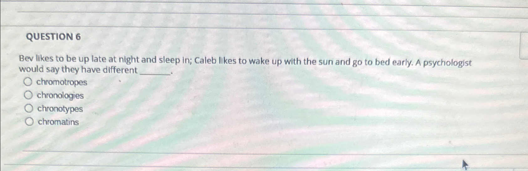 Solved QUESTION 6Bev likes to be up late at night and sleep