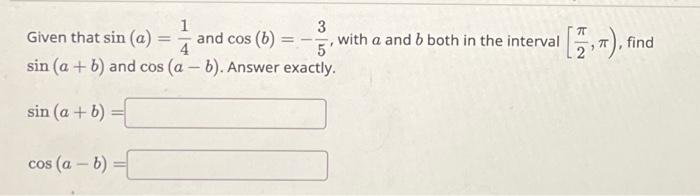 Solved Given That Sin (a)=1/4 And Cos (b) = -3/5, With A And | Chegg.com