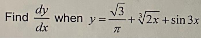 Find \( \frac{d y}{d x} \) when \( y=\frac{\sqrt{3}}{\pi}+\sqrt[3]{2 x}+\sin 3 x \)