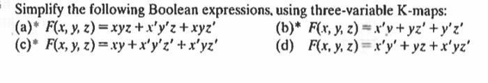 Simplify the following Boolean expressions, using three-variable K-maps: (a) \( * F(x, y, z)=x y z+x^{\prime} y^{\prime} z+x